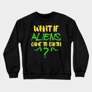 what if aliens came to earth Crewneck Sweatshirt